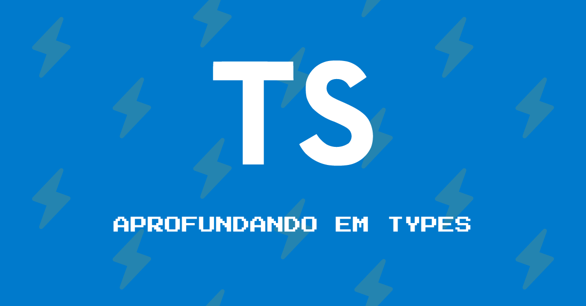 Parte 14: Aprofundando em Types