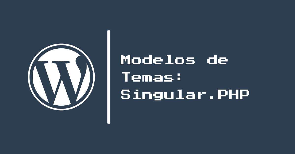 Parte 8: Modelos de Temas: Singular.php