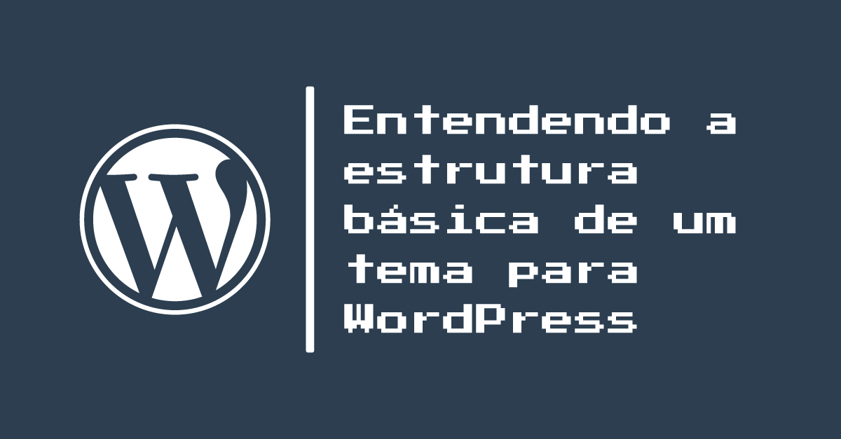 Parte 2: Entendendo a estrutura básica de um tema para WordPress